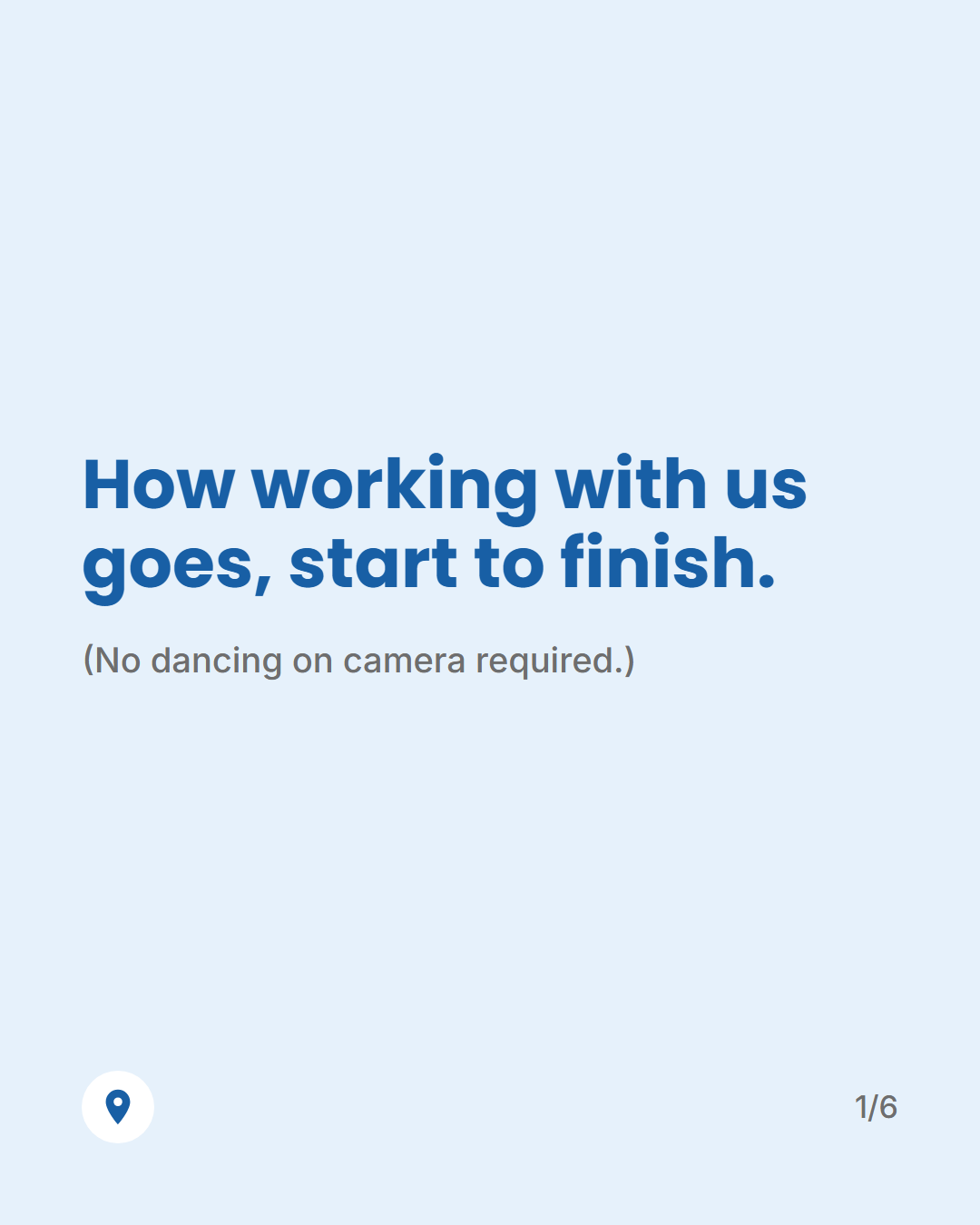 Graphic reading: How working with us goes, start to finish. No dancing on camera required.
